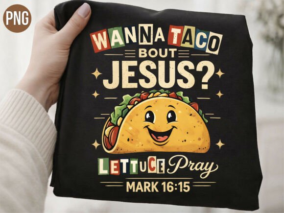 Wanna Taco Bout Jesus Lettuce Pray PNG: T-Shirt Designs